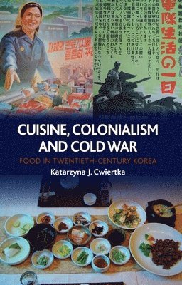 Cuisine, Colonialism and Cold War: Food in Twentieth-Century Korea