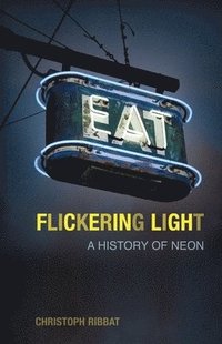 bokomslag Flickering Light: A History of Neon