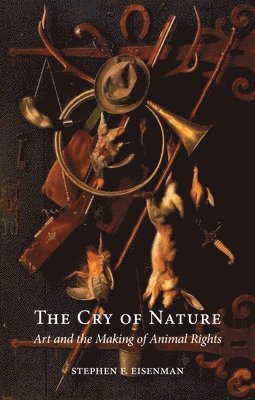 Stephen F. Eisenman - The Cry of Nature: Art and the Making of Animal Rights, Häftad