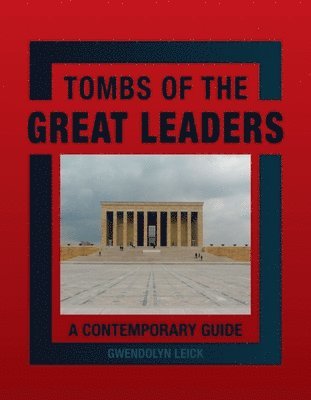 Gwendolyn Leick - Tombs of the Great Leaders: A Contemporary Guide, Inbunden
