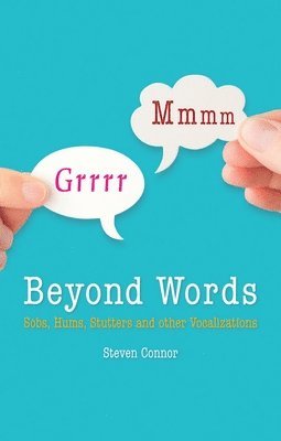 Steven Connor - Beyond Words: Sobs, Hums, Stutters and Other Vocalizations, Inbunden