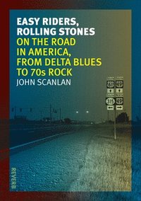 bokomslag Easy Riders, Rolling Stones: On the Road in America, from Delta Blues to 70s Rock