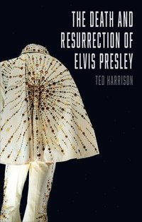 bokomslag The Death and Resurrection of Elvis Presley