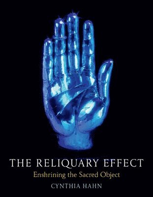 Cynthia Hahn - The Reliquary Effect: Enshrining the Sacred Object, Inbunden