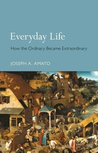bokomslag Everyday Life: How the Ordinary Became Extraordinary
