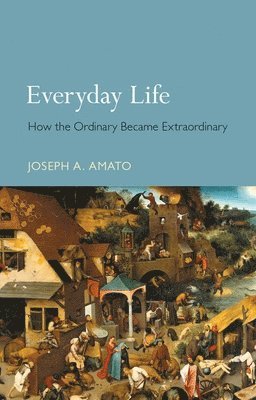 bokomslag Everyday Life: How the Ordinary Became Extraordinary