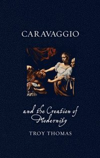 bokomslag Caravaggio and the Creation of Modernity