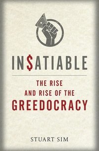 bokomslag Insatiable: The Rise and Rise of the Greedocracy