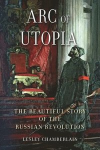 bokomslag Arc of Utopia: The Beautiful Story of the Russian Revolution