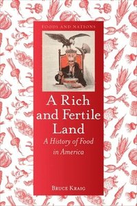bokomslag A Rich and Fertile Land: A History of Food in America