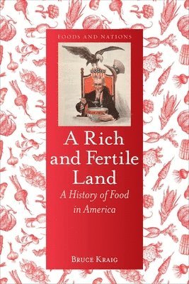 bokomslag A Rich and Fertile Land: A History of Food in America