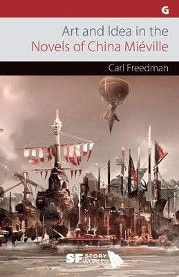 Carl Freedman - Art and Idea in the Novels of China Miéville, Häftad