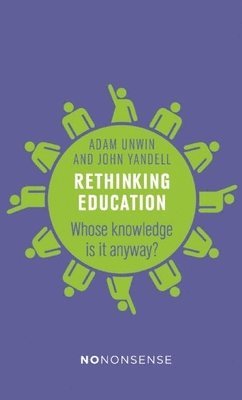 Adam Unwin, John Yandell - Rethinking Education: Whose Knowledge Is It Anyway?, Häftad