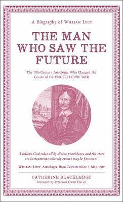 Man Who Saw The Future: A Biography of William Lilly 1