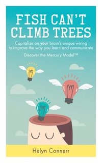 bokomslag Fish Can't Climb Trees: Capitalize on Your Brain's Unique Wiring to Improve the Way You Learn and Communicate. Discover the Mercury Model(tm)
