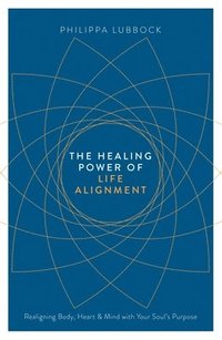 bokomslag The Healing Power of Life Alignment