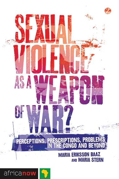 Maria Eriksson Baaz, Professor Maria Stern, Nordic Africa Institute - Sexual Violence as a Weapon of War?, Inbunden