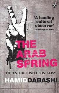 bokomslag The Arab Spring: The End of Postcolonialism