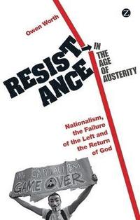 bokomslag Resistance in the Age of Austerity: Nationalism, the Failure of the Left and the Return of God