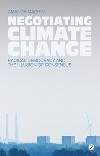bokomslag Negotiating Climate Change: Radical Democracy and the Illusion of Consensus