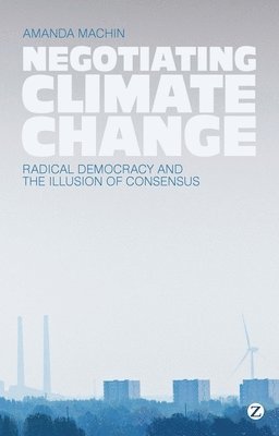 bokomslag Negotiating Climate Change: Radical Democracy and the Illusion of Consensus