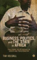 bokomslag Business, Politics, and the State in Africa: Challenging the Orthodoxies on Growth and Transformation