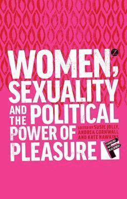 Susie Jolly, Andrea Cornwall, Kate Hawkins - Women, Sexuality and the Political Power of Pleasure, Inbunden