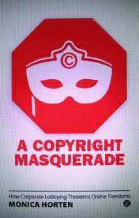 bokomslag A Copyright Masquerade: How Corporate Lobbying Threatens Online Freedoms