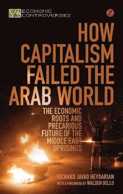 bokomslag How Capitalism Failed the Arab World: The Economic Roots and Precarious Future of the Middle East Uprisings