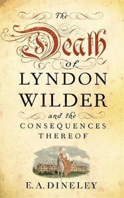 E A Dineley, E. a. Dineley - Death of Lyndon Wilder and the Consequences Thereof, Inbunden