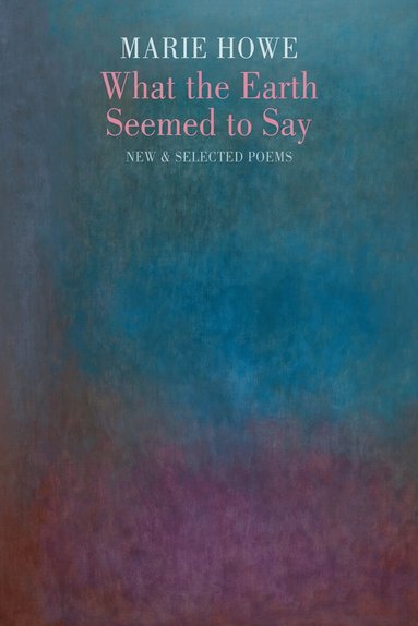 Marie Howe - What the Earth Seemed to Say, Häftad