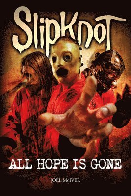 Slipknot: All Hope Is Gone: Joel McIver (Born 1971) Is a British Author. the Best-Known of His 21 Books to Date Is the Bestselling Justice for All: Th