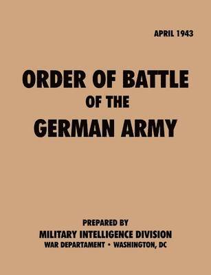 Military Intelligence Service, War Department - Order of Battle of the German Army, April 1943, Häftad
