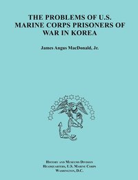 bokomslag The Problems of U.S. Marine Corps Prisoners of War in Korea (Ocassional Paper Series, United States Marine Corps History and Museums Division)