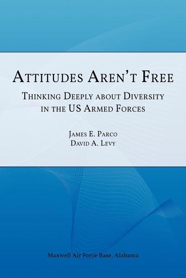 Air University Press, James E. Parco, David A. Levy - Attitudes Aren't Free, Häftad