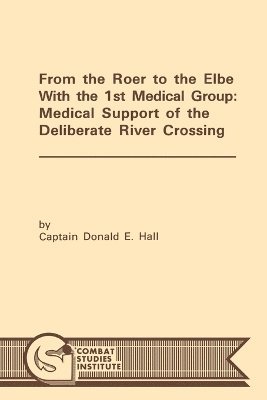 Donald E. Hall, Combat Studies Institute - From the Roer to the Elbe with the 1st Medical Group, Häftad