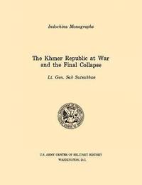 bokomslag The Khmer Republic at War and the Final Collapse (U.S. Army Center for Military History Indochina Monograph Series)