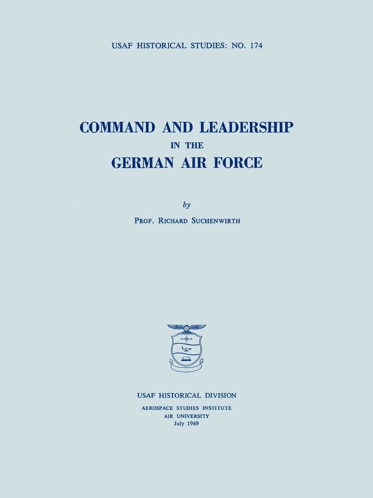 Command and Leadership in the German Air Force (USAF Historical Studies No. 174) 1