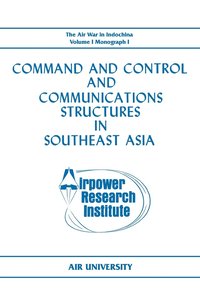 bokomslag Command and Control and Communications Structures in Southeast Asia (The Air War in Indochina Volume I, Monograph I)