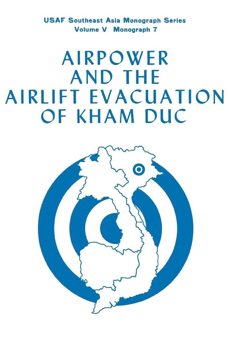 Airpower and the Evacuation of Kham Duc (USAF Southeast Asia Monograph Series Volume V, Monograph 7) 1