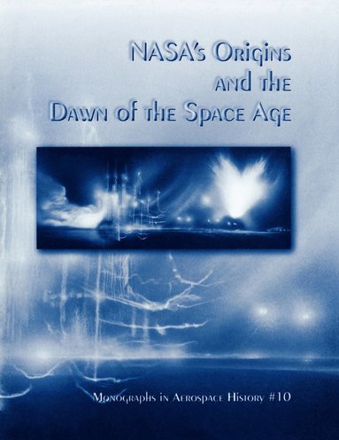 bokomslag NASA's Origins and the Dawn of the Space Age. Monograph in Aerospace History, No. 10, 1998