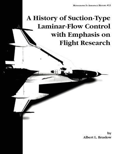 Albert L. Braslow, NASA History Division - History of Suction-Type Laminar-Flow Control with Emphasis on Flight Research. Monograph in Aerospace History, No. 13, 1999, Häftad