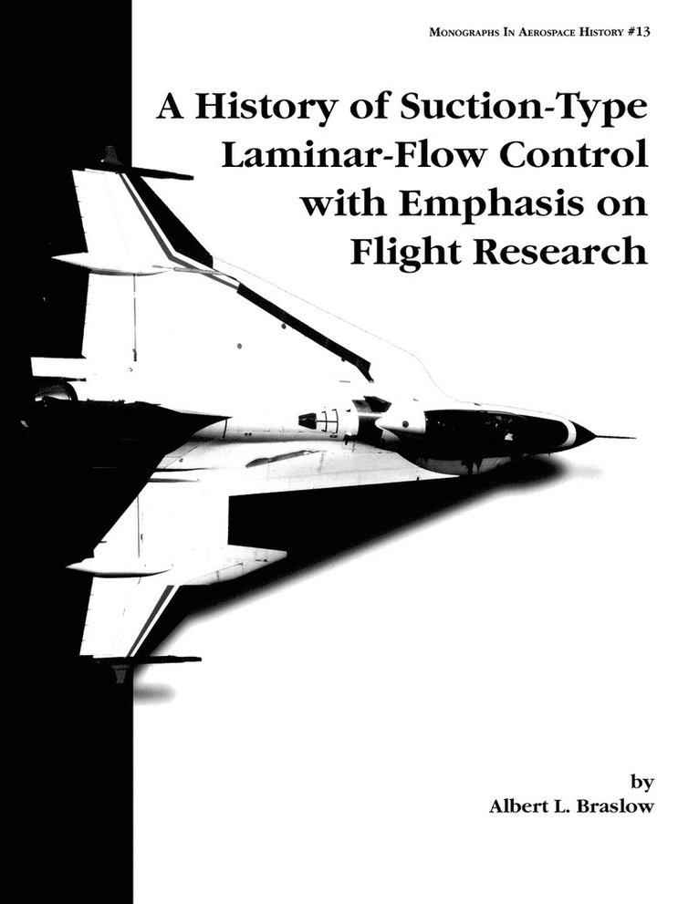 Albert L. Braslow, NASA History Division, Nasa History Division - History of Suction-Type Laminar-Flow Control with Emphasis on Flight Research. Monograph in Aerospace History, No. 13, 1999, Häftad