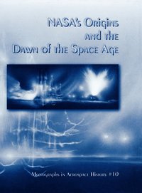 bokomslag NASA's Origins and the Dawn of the Space Age. Monograph in Aerospace History, No. 10, 1998