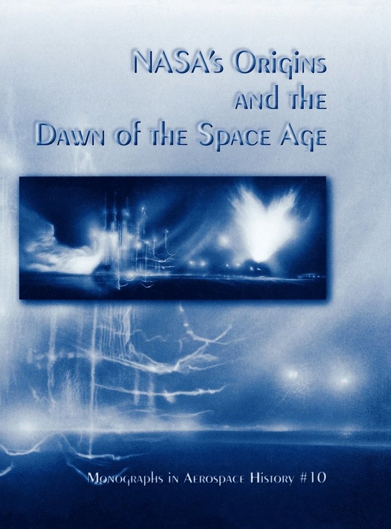 NASA's Origins and the Dawn of the Space Age. Monograph in Aerospace History, No. 10, 1998 1