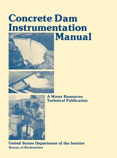 Bureau of Reclamation, U.S. Department of the Interior - Concrete Dam Instrumentation Manual, Inbunden