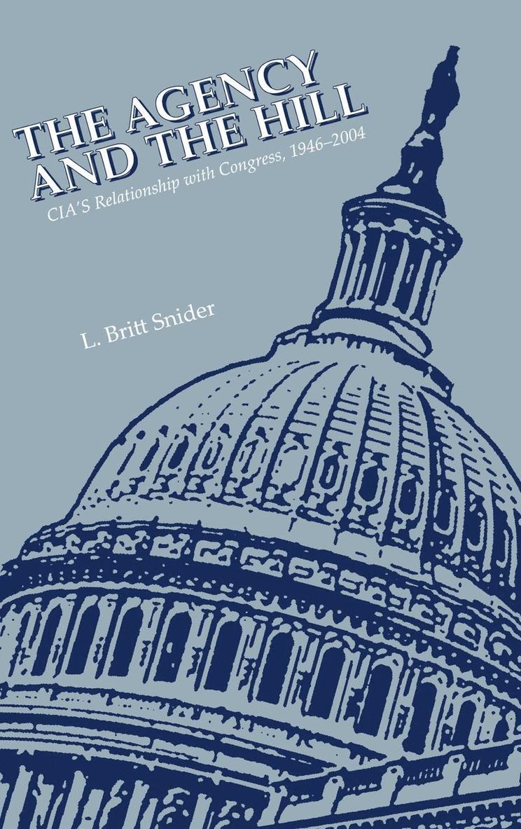 L. Britt Snider, Center for the Study of Intelligence, Central Intelligence Agency, Center For The Study Of Intelligence - Agency and the Hill, Inbunden