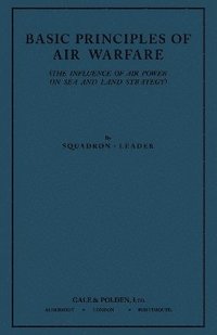 bokomslag Basic Principles of Air Warfare (The Influence of Air Power on Sea and Land Strategy) (1927)