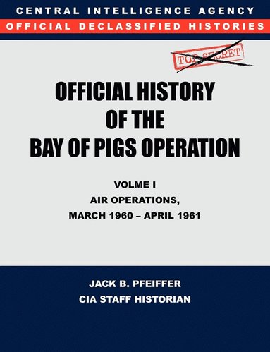 bokomslag CIA Official History of the Bay of Pigs Invasion, Volume I