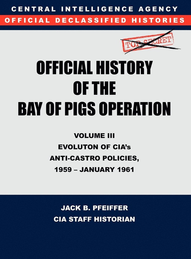 CIA History Office Staff, Jack B. Pfeiffer, Cia History Office, Cia History Office Staff - CIA Official History of the Bay of Pigs Invasion, Volume III, Inbunden